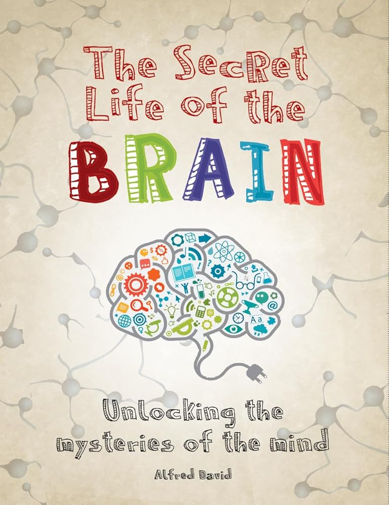 The Secret Life of the Brain: Unlocking the Mysteries of the Mind