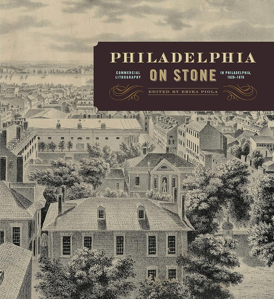 Philadelphia on Stone: Commercial Lithography in Philadelphia, 1828?Çô1878