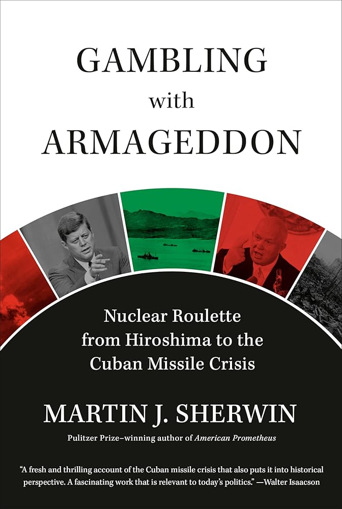 Gambling with Armageddon: Nuclear Roulette from Hiroshima to the Cuban Missile Crisis