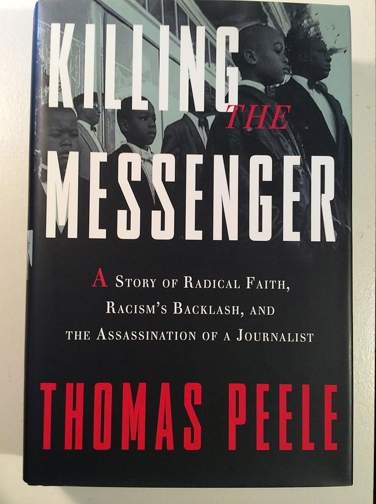 Killing the Messenger: A Story of Radical Faith, Racism's Backlash, and the Assassination of a Journalist