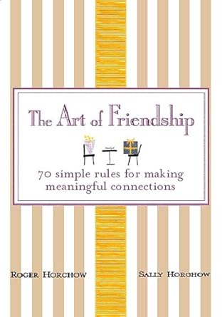 The Art of Friendship: 70 Simple Rules for Making Meaningful Connections