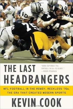 The Last Headbangers: NFL Football in the Rowdy, Reckless '70s?ÇòThe Era that Created Modern Sports