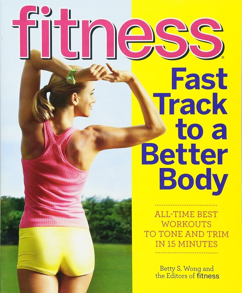 Fitness Fast Track to a Better Body: All-Time Best Workouts to Tone and Trim in 15 Minutes