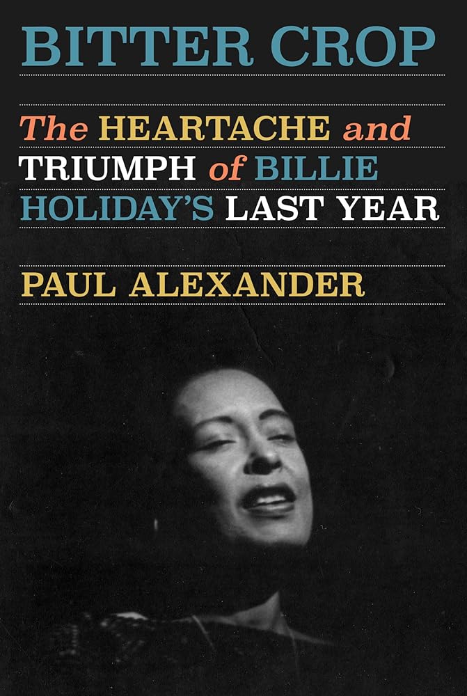 Bitter Crop: The Heartache and Triumph of Billie Holiday's Last Year