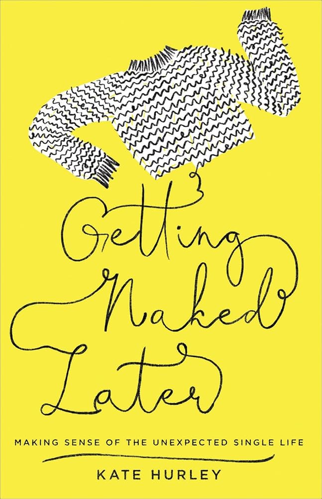 Getting Naked Later: Making Sense of the Unexpected Single Life