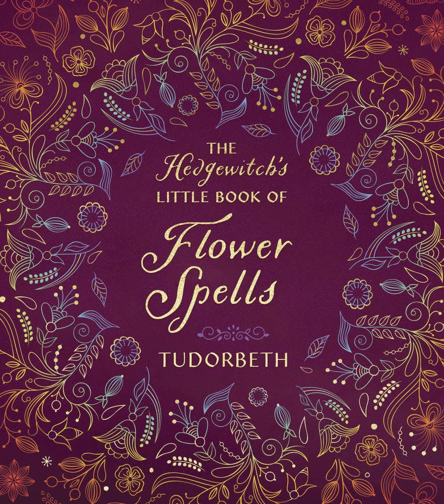 The Hedgewitch's Little Book of Flower Spells (The Hedgewitch's Little Library, 3)