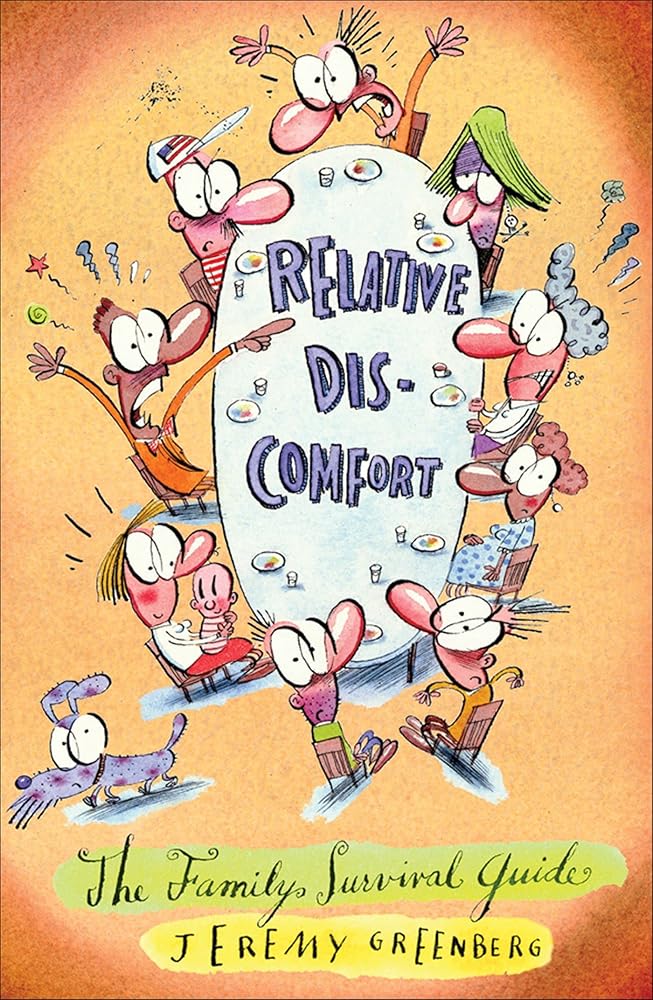 Relative Discomfort: The Family Survival Guide, The Essential Tool For Living Through and Laughing At All of Our Family Encounters
