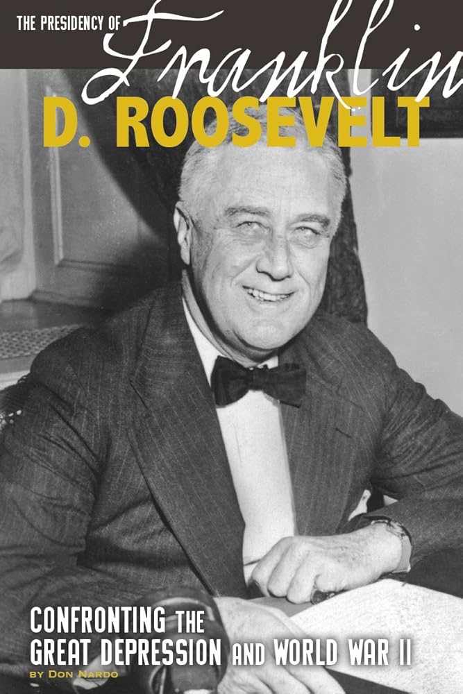 The Presidency of Franklin D. Roosevelt: Confronting the Great Depression and World War II (The Greatest U.S. Presidents)