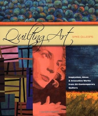 Quilting Art: Inspiration, Ideas & Innovative Works from 20 Contemporary Quilters