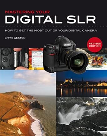 Mastering Your Digital SLR: How to Get the Most Out of Your Digital Camera