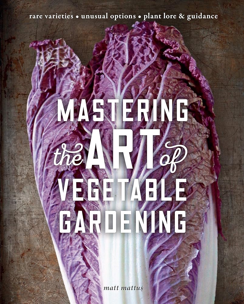 Mastering the Art of Vegetable Gardening: Rare Varieties * Unusual Options * Plant Lore & Guidance
