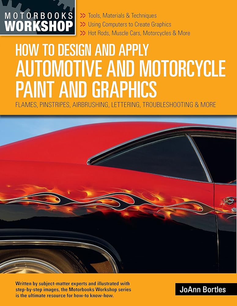 How to Design and Apply Automotive and Motorcycle Paint and Graphics: Flames, Pinstripes, Airbrushing, Lettering, Troubleshooting & More