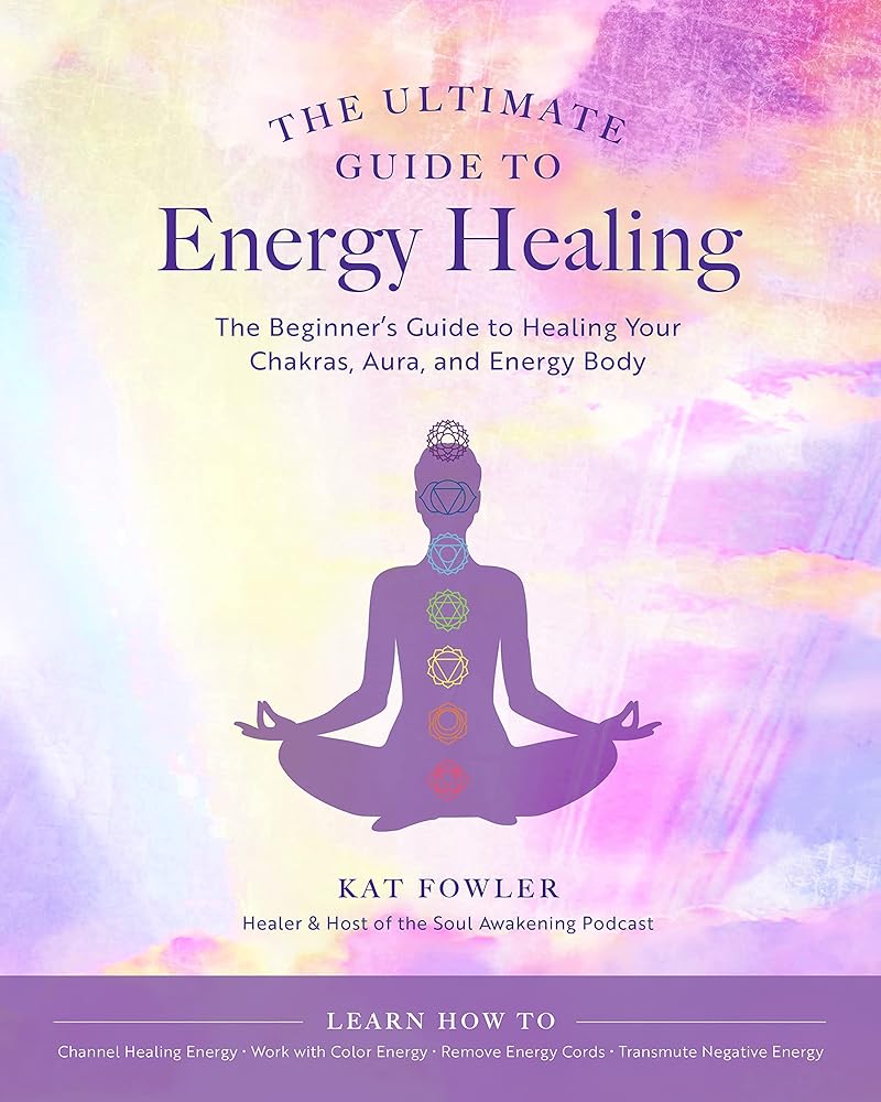 The Ultimate Guide to Energy Healing: The Beginner's Guide to Healing Your Chakras, Aura, and Energy Body (Volume 14)