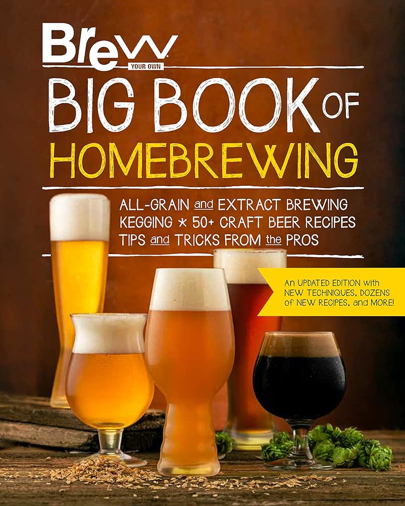 The Brew Your Own Big Book of Homebrewing, Updated Edition: All-Grain and Extract Brewing * Kegging * 50+ Craft Beer Recipes * Tips and Tricks from the Pros