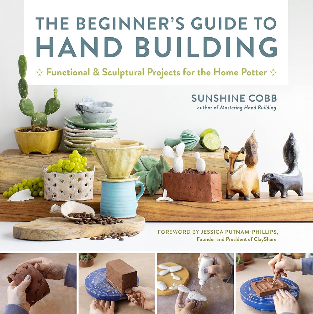 The Beginner's Guide to Hand Building: Functional and Sculptural Projects for the Home Potter (Essential Ceramics Skills, 2)
