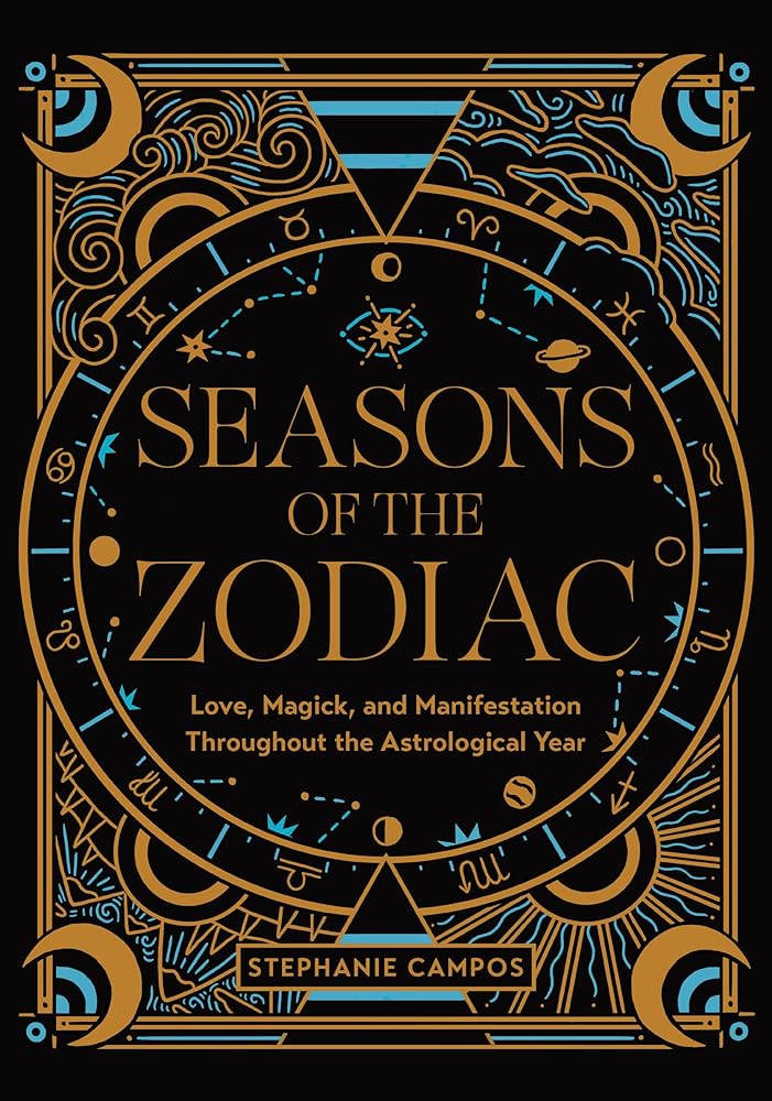 Seasons of the Zodiac: Love, Magick, and Manifestation Throughout the Astrological Year