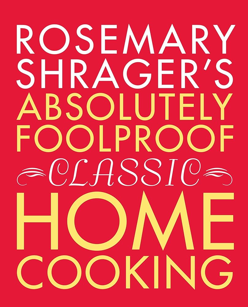 Rosemary Shrager's Absolutely Foolproof Classic Home Cooking