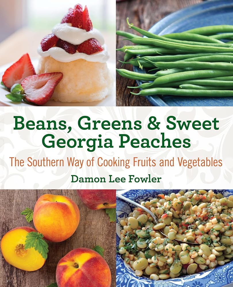 Beans, Greens & Sweet Georgia Peaches: The Southern Way of Cooking Fruits and Vegetables