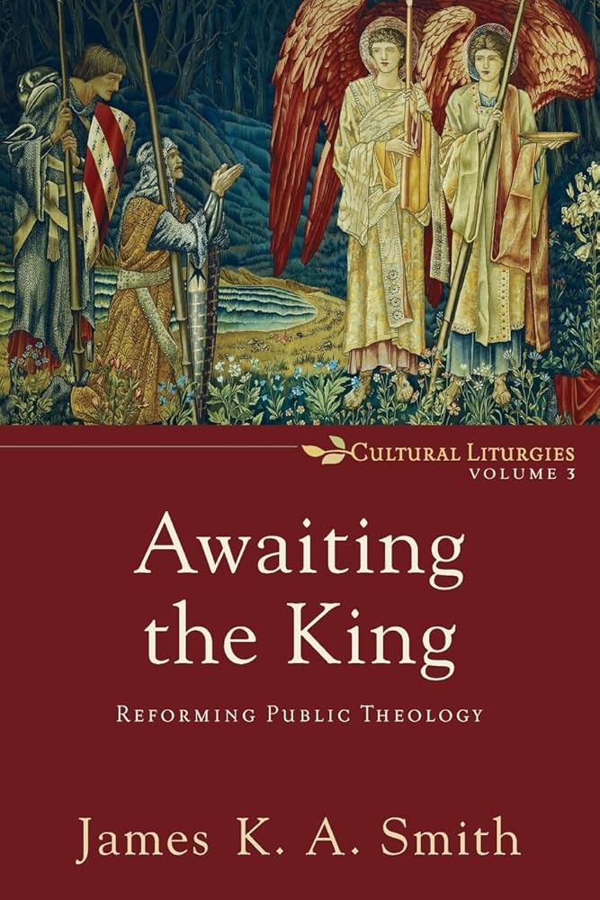 Awaiting the King: Reforming Public Theology (Cultural Liturgies)