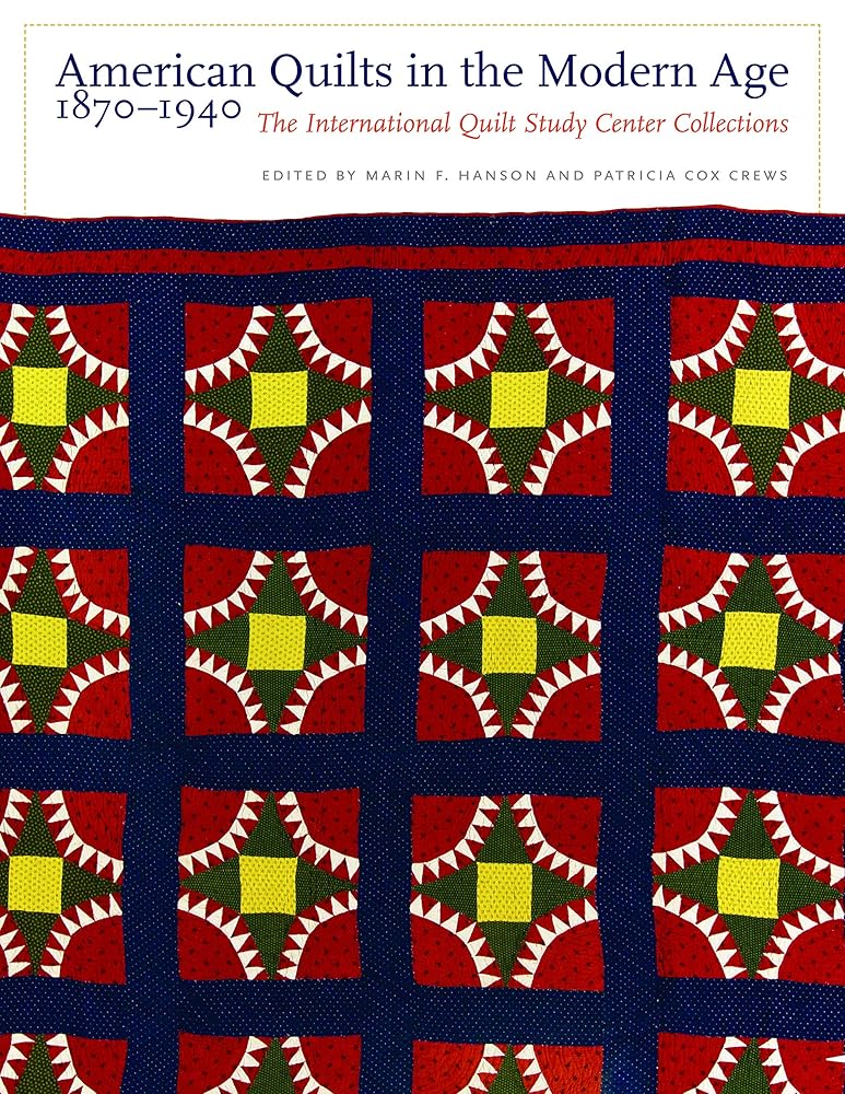 American Quilts in the Modern Age, 1870-1940: The International Quilt Study Center Collections