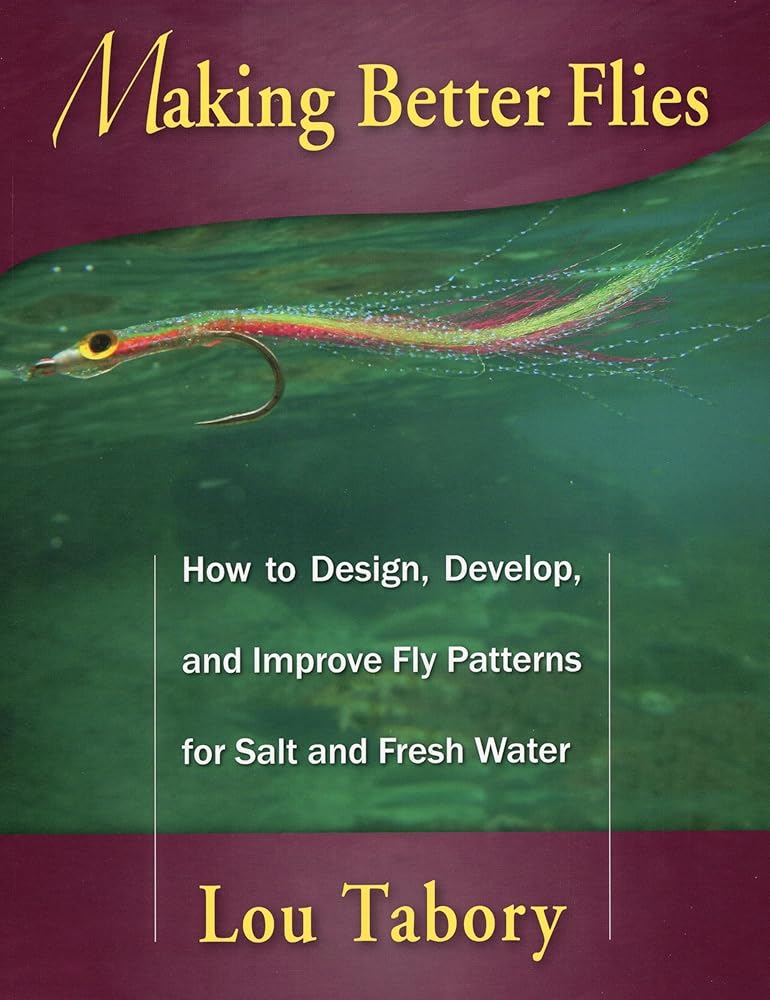 Making Better Flies: How to Design, Develop, and Improve Fly Patterns for Salt and Fresh Water