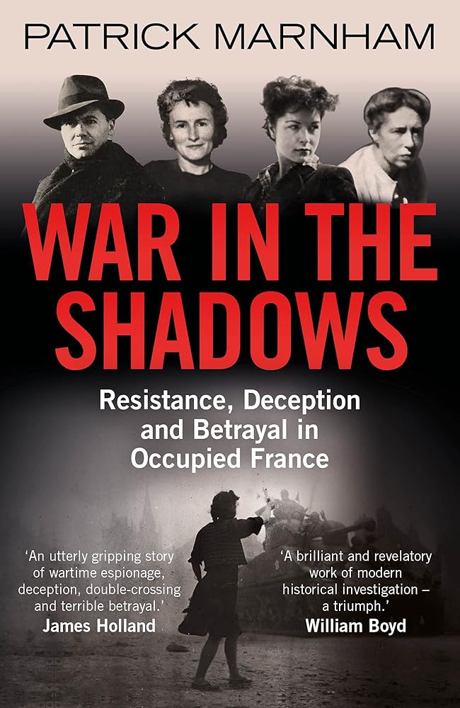 War in the Shadows: Resistance, Deception and Betrayal in Occupied France