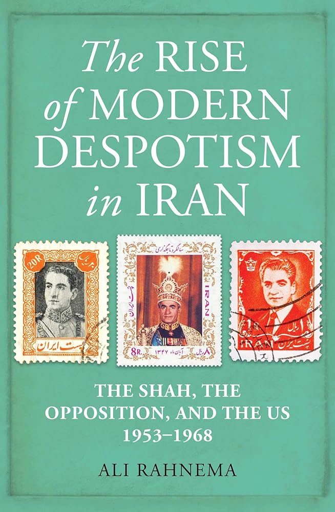 The Rise of Modern Despotism in Iran: The Shah, the Opposition, and the US, 1953?Çô1968