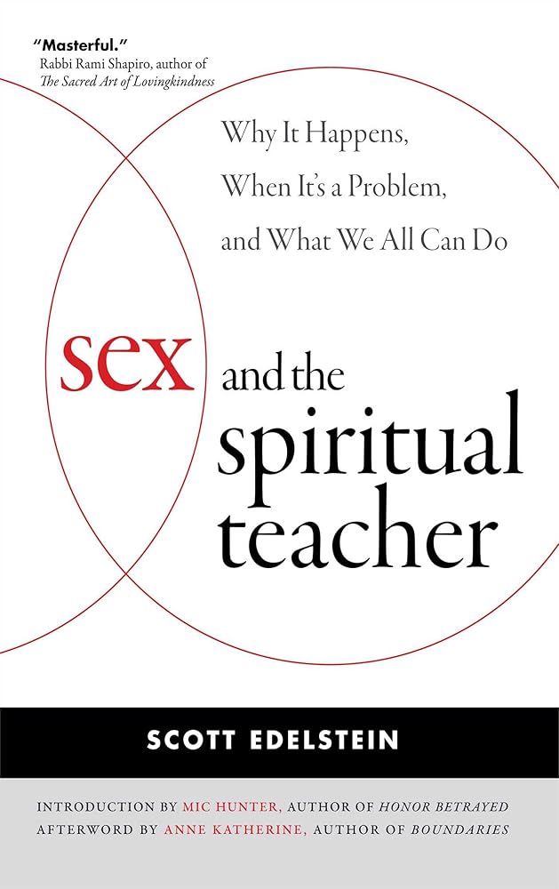 Sex and the Spiritual Teacher: Why It Happens, When It's a Problem, and What We All Can Do