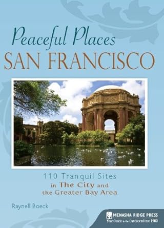 Peaceful Places San Francisco: 110 Tranquil Sites in The City and the Greater Bay Area