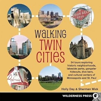 Walking Twin Cities: 34 tours exploring historic neghborhoods, lakeside parks, gangster hideouts, dive bars, and cultural centers of Minneapolis-St. Paul