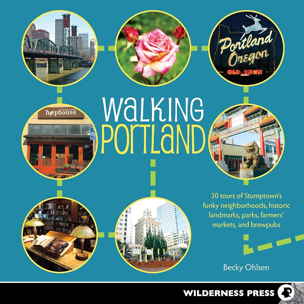 Walking Portland: 30 Tours of Stumptown's Funky Neighborhoods, Historic Landmarks, Park Trails, Farmers Markets, and B