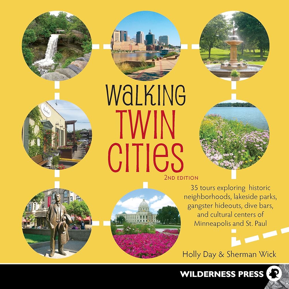 Walking Twin Cities: 34 Tours Exploring Historic Neighborhoods, Lakeside Parks, Gangster Hideouts, Dive Bars, and Cultural Centers of Minneapolis and St. Paul