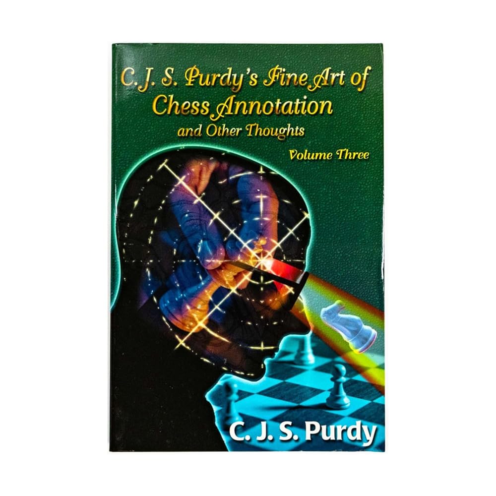 Cjs Purdy's Fine Art of Chess Annotation and Other Thoughts (3) (C.J.S. Purdy Number 7 Gold Chess Series)