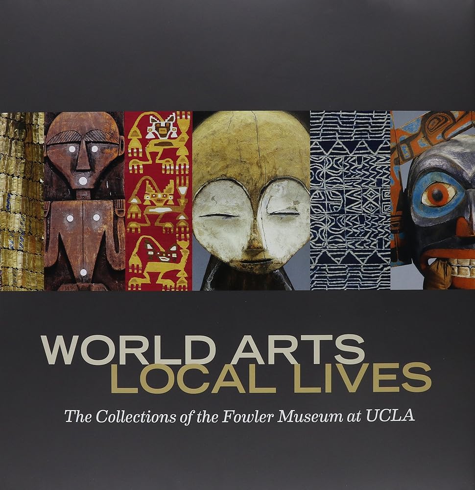 World Arts, Local Lives: The Collections of the Fowler Museum at UCLA