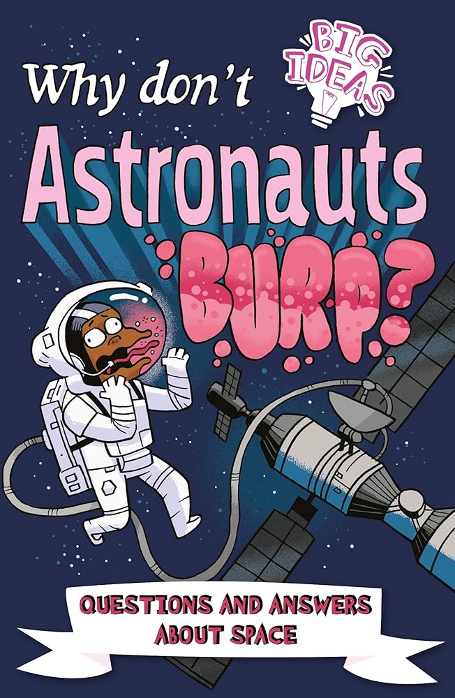 Why Don't Astronauts Burp?: Questions and Answers About Space (Big Ideas!, 6)
