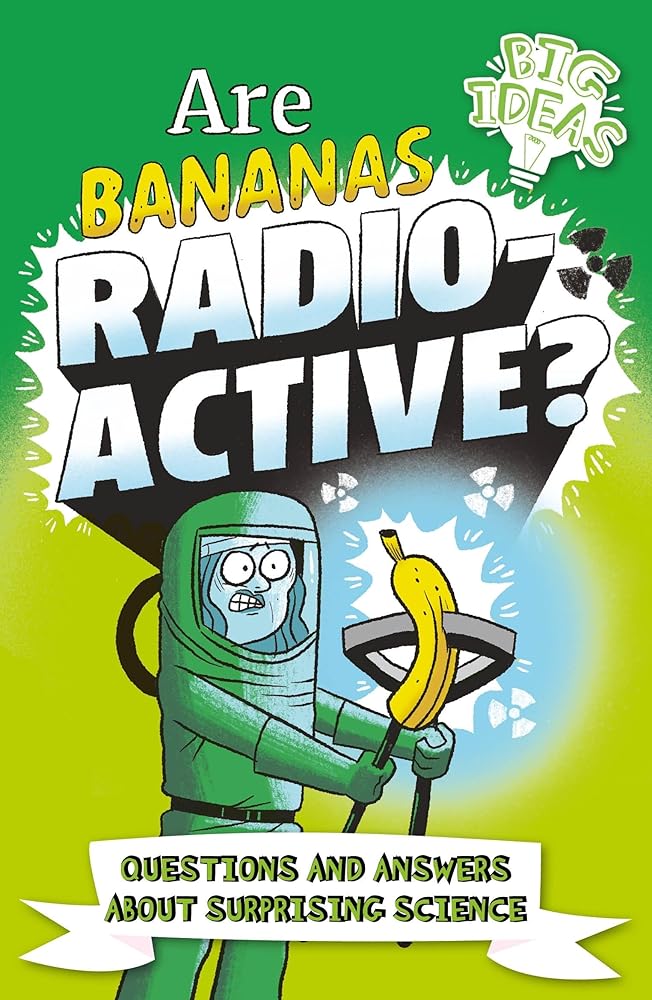 Are Bananas Radioactive?: Questions and Answers About Surprising Science (Big Ideas)
