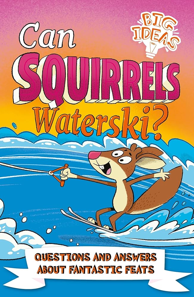 Can Squirrels Waterski?: Questions and Answers About Fantastic Feats (Big Ideas)