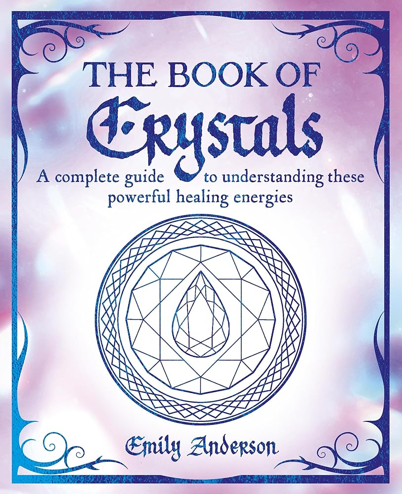 The Book of Crystals: A Complete Guide to Understanding these Powerful Healing Energies (The Mystic Arts Handbooks)