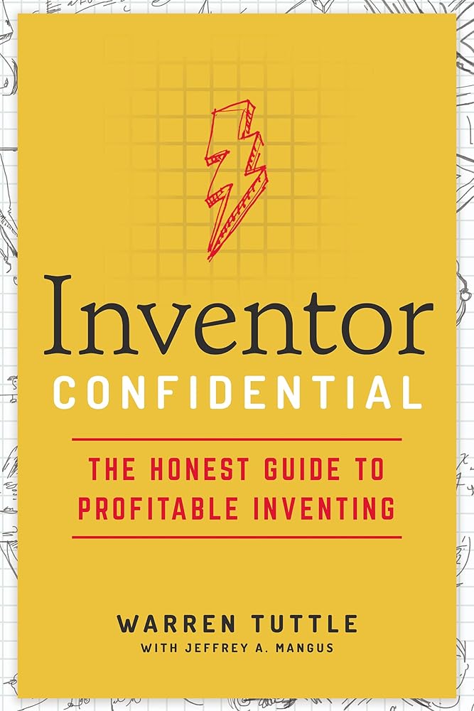 Inventor Confidential: The Honest Guide to Profitable Inventing