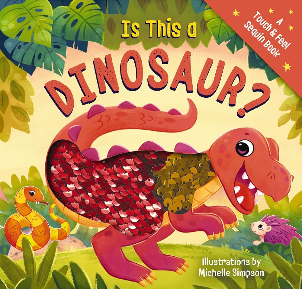 Is This a Dinosaur?: A Touch-and-Feel Book (Touch & Feel Sequin Books)