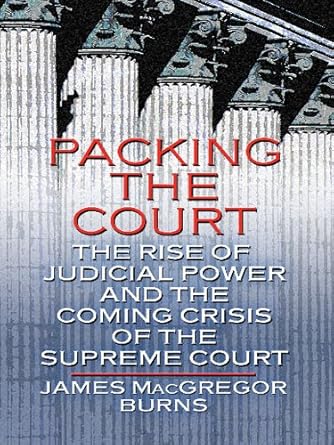 Packing the Court: The Rise of Judicial Power and the Coming Crisis of the Supreme Court