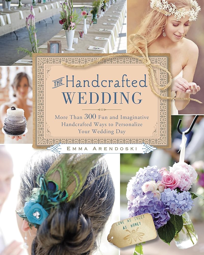 The Handcrafted Wedding: 340 Fun and Imaginative Handmade Ways to Personalize Your Wedding Day