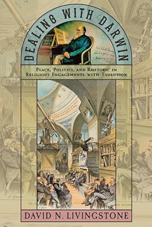 Dealing with Darwin: Place, Politics, and Rhetoric in Religious Engagements with Evolution (Medicine, Science, and Religion in Historical Context)