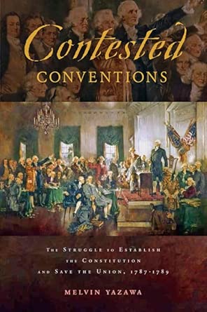 Contested Conventions: The Struggle to Establish the Constitution and Save the Union, 1787–1789