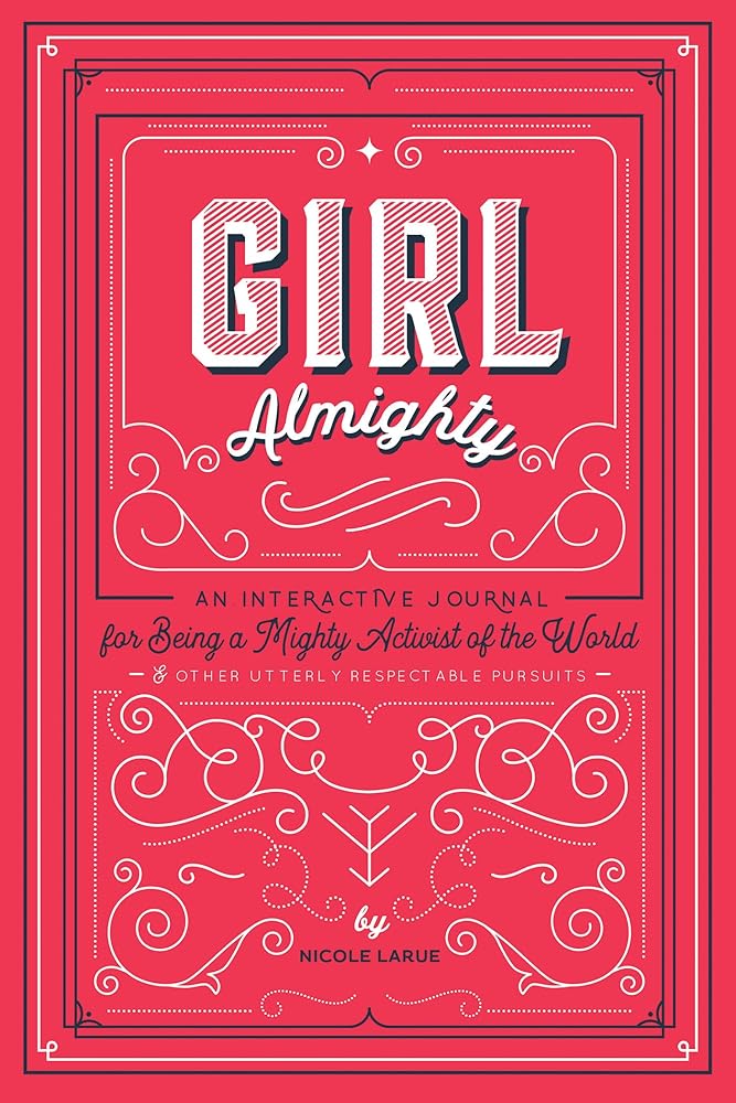 Girl Almighty: An Interactive Journal for Being a Mighty Activist of the World & Other Utterly Respectable Pursuits