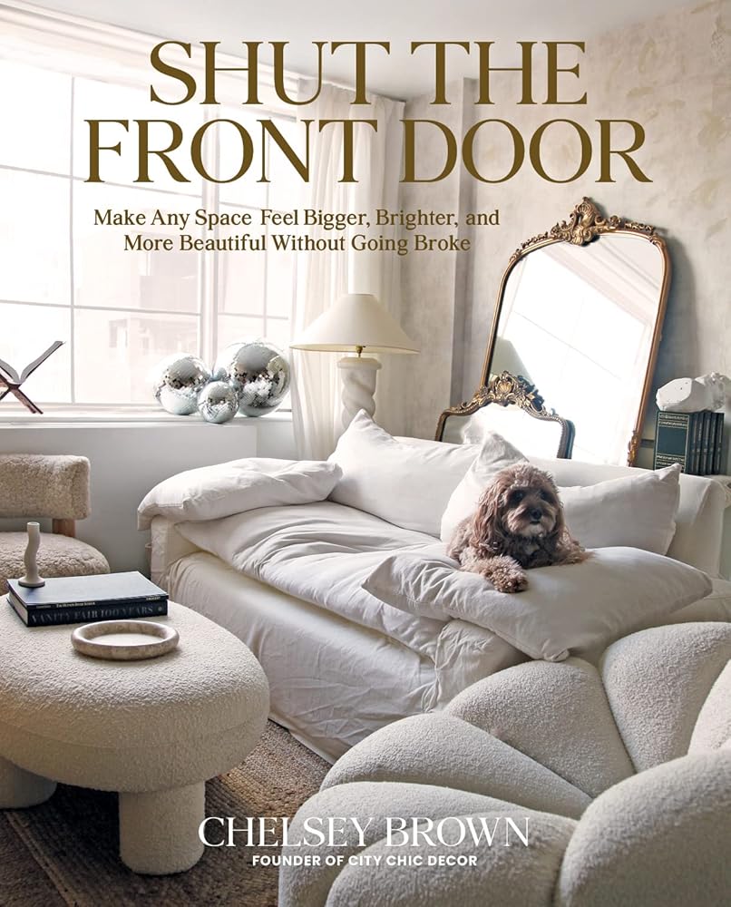 Shut the Front Door: Make Any Space Feel Bigger, Better, and More Beautiful Without Going Broke
