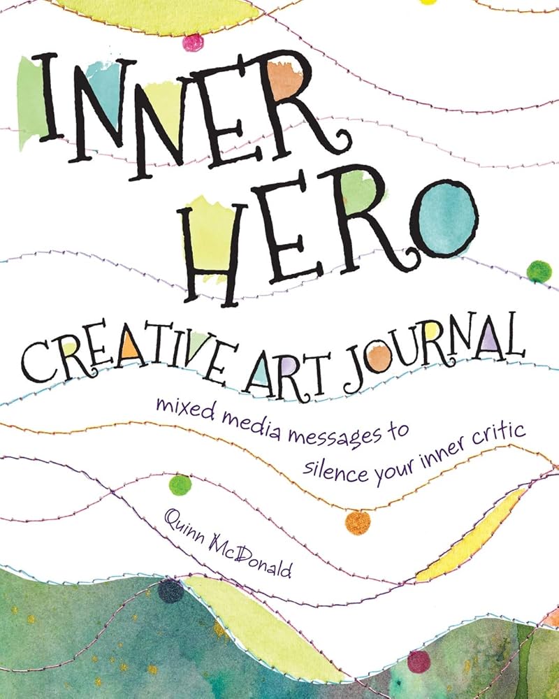 Inner Hero Creative Art Journal: Mixed Media Messages to Silence Your Inner Critic