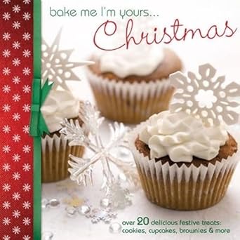 Bake Me I'm Yours... Christmas: Over 20 Delicious Festive Treats: Cookies, Cupcakes, Brownies & More