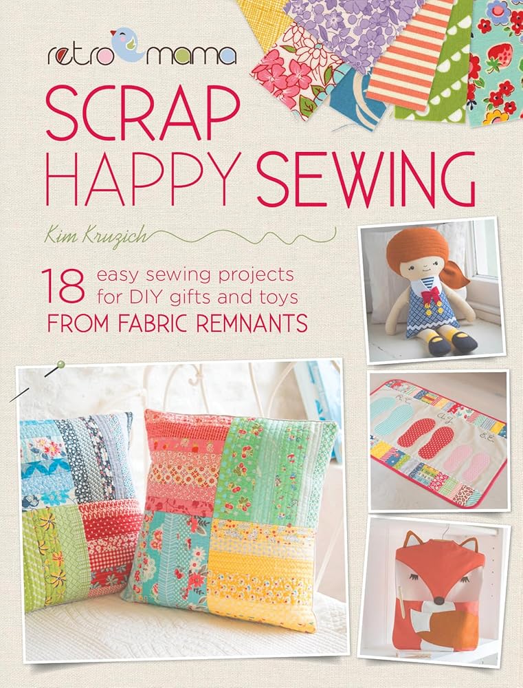 Retro Mama Scrap Happy Sewing: 18 easy sewing projects for DIY gifts and toys from fabric remnants