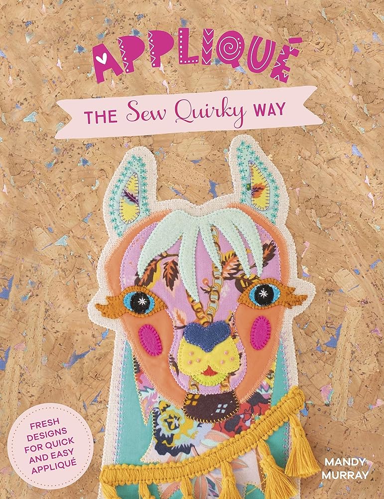 Applique The Sew Quirky Way: Fresh designs for quick and easy applique